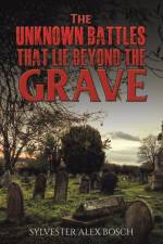 The Unknown Battles That Lie Beyond the Grave af Sylvester Alex Bosch