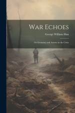 War Echoes: Or Germany and Austria in the Crisis af George William Hau