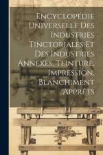 Encyclopédie Universelle Des Industries Tinctoriales Et Des Industries Annexes, Teinture, Impression, Blanchiment Apprêts af Anonymous