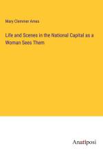 Life and Scenes in the National Capital as a Woman Sees Them af Mary Clemmer Ames
