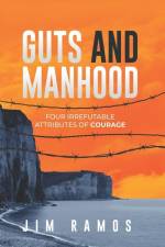 Guts and Manhood: Four Irrefutable Attributes of Courage af Jim Ramos