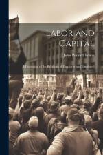 Labor and Capital: A Discussion of the Relations of Employer and Employed af John Punnett Peters