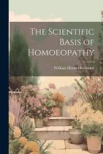 The Scientific Basis of Homoeopathy af William Henry Holcombe