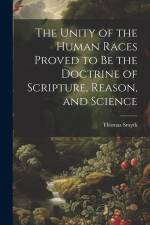 The Unity of the Human Races Proved to Be the Doctrine of Scripture, Reason, and Science af Thomas Smyth