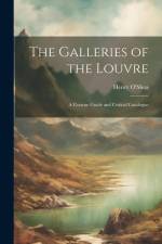 The Galleries of the Louvre: A Concise Guide and Critical Catalogue af Henry O'Shea