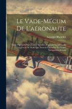 Le Vade-Mécum De L'aéronaute: Traité Pratique D'aérostation Sportive, Exposant Le Métier Et Les Tours De Main Que Doivent Connaître Les Futurs Navig af Georges Blanchet