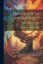 Handbook of Archæology: Egyptian--Greek--Etruscan--Roman af Hodder Michael Westropp