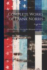 Complete Works of Frank Norris: The Responsibilities of the Novelist. Bibliography [Of Norris's Works af Frank Norris