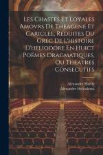 Les Chastes Et Loyales Amovrs De Theagene Et Cariclee, Reduites Du Grec De L'histoire D'heliodore En Huict Poëmes Dragmatiques, Ou Theatres Consecutif af Alexandre Hardy