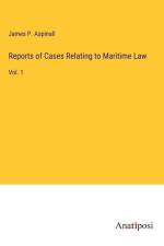 Reports of Cases Relating to Maritime Law af James P. Aspinall