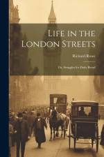 Life in the London Streets: Or, Struggles for Daily Bread af Richard Rowe