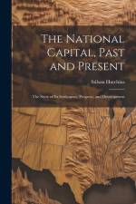 The National Capital, Past and Present: The Story of Its Settlement, Progress, and Development af Stilson Hutchins