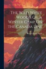 The Wild White Woods, Or, a Winter Camp On the Canada Line af Russell Duryee Smith