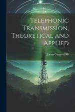 Telephonic Transmission, Theoretical and Applied af James Greaves Hill