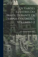Os Varões Illustres Do Brazil Durante Os Tempos Coloniáes, Volumes 1-2 af João Manuel Pereira Silva