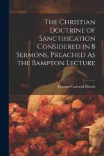 The Christian Doctrine of Sanctification Considered in 8 Sermons, Preached As the Bampton Lecture af Edward Garrard Marsh