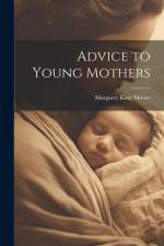 Advice to Young Mothers af Margaret King Moore