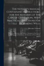 The Notary's Manual, Containing Instructions for the Notaries at the Cape of Good Hope, With Practical Directions for Making Wills: The Law of Executo af Hercules Tennant