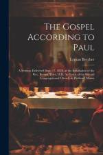 The Gospel According to Paul: A Sermon Delivered Sept. 17, 1828, at the Installation of the Rev. Bennet Tyler, D.D. As Pastor of the Second Congrega af Lyman Beecher