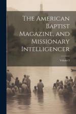 The American Baptist Magazine, and Missionary Intelligencer; Volume 3 af Anonymous