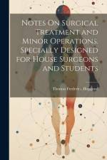 Notes On Surgical Treatment and Minor Operations. Specially Designed for House Surgeons and Students af Thomas Frederick Hopgood