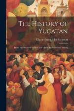 The History of Yucatan: From Its Discovery to the Close of the Seventeenth Century af Charles Saint John Fancourt