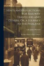 Hints and Reflections for Railway Travellers and Others; Or, a Journey to the Phalanx: By Minor Hugo. in Three Volumes af Luke James Hansard
