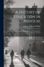 A History of Education in Missouri: The Essential Facts Concerning the History and Organization of Missouri's Schools af Claude Anderson Phillips