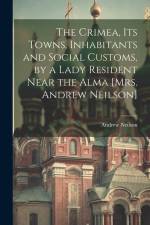 The Crimea, Its Towns, Inhabitants and Social Customs, by a Lady Resident Near the Alma [Mrs. Andrew Neilson] af Andrew Neilson
