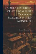 Famous Historical Scenes From Three Centuries, Selected by A.R.H. Moncrieff af Famous Historical Scenes