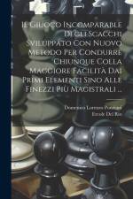 Il Giuoco Incomparable Degli Scacchi Sviluppato Con Nuovo Metodo Per Condurre Chiunque Colla Maggiore Facilità Dai Primi Elementi Sino Alle Finezzi Pi af Domenico Lorenzo Ponziani