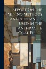 Report On the Mining Methods and Appliances Used in the Anthracite Coal Fields; Volume 4 af Anonymous