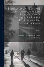 Historia Da Universidade De Coimbra Nas Suas Relações Com a Instrucção Publica Portugueza Por Theophilo Braga; Volume 1 af Teofilo Braga