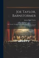 Joe Taylor, Barnstormer: His Travels, Troubles and Triumphs, During Fifty Years in Footlight Flashes af Justus Hurd Taylor
