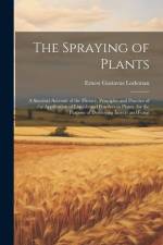The Spraying of Plants: A Succinct Account of the History, Principles and Practice of the Application of Liquids and Powders to Plants, for th af Ernest Gustavus Lodeman