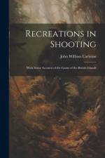 Recreations in Shooting: With Some Account of the Game of the British Islands af John William Carleton