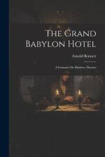 The Grand Babylon Hotel: A Fantasia On Modern Themes af Arnold Bennett