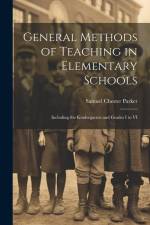 General Methods of Teaching in Elementary Schools: Including the Kindergarten and Grades I to VI af Samuel Chester Parker