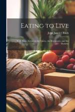 Eating to Live: With Some Advice to the Gouty, the Rheumatic, and the Diabetic af John Janvier Black