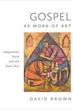 Gospel as Work of Art: Imaginative Truth and the Open Text af David Brown