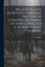 Régle Et Statuts Secrets Des Templiers, Précédés De L'historie De L'ordre Du Temple, Publ. Par C.-H. Maillard De Chambure af Templars
