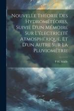 Nouvelle Théorie Des Hydrométéores, Suivie D'un Mémoire Sur L'électricité Atmosphérique, Et D'un Autre Sur La Pluviométrie af P. H. Maille
