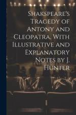 Shakspeare's Tragedy of Antony and Cleopatra, With Illustrative and Explanatory Notes by J. Hunter af Anonymous