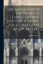 The Antiquities of the Priory of Christ-Church, Hants, by B. Ferrey, the Literary Part by E.W. Brayley af Benjamin Ferrey