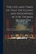 The Life and Times of That Excellent and Renowned Actor Thomas Betterton ...: With Such Notices of the Stage and English History, Before and After the af Anonymous
