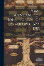 Some Descendants of John Norton of Branford, 1622-1709: With Notes and Dates of Other Emigrant Nortons, Etc af Anonymous