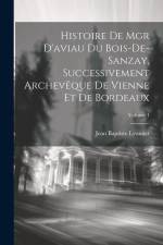 Histoire De Mgr D'aviau Du Bois-De-Sanzay, Successivement Archevêque De Vienne Et De Bordeaux; Volume 1 af Jean Baptiste Lyonnet