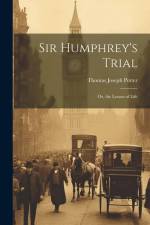 Sir Humphrey's Trial: Or, the Lesson of Life af Thomas Joseph Potter