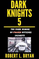 DARK KNIGHTS, The Dark Humor of Security Officers af Robert L. Bryan