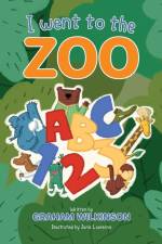 I went to the Zoo: ABC 123 af Graham Wilkinson
